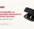 Rechargeable vs. Disposable Batteries in Starkey Devices What's Best for You